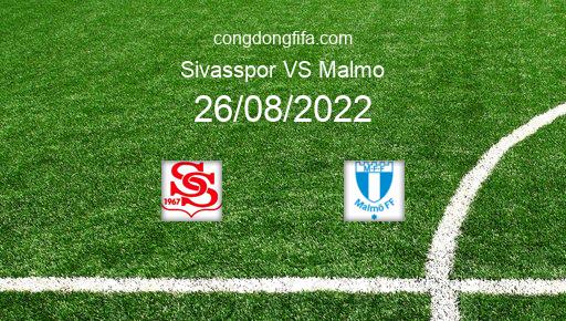 Soi kèo Sivasspor vs Malmo, 00h00 26/08/2022 – EUROPA LEAGUE 22-23 1