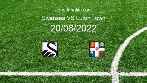 Soi kèo Swansea vs Luton Town, 21h00 20/08/2022 – LEAGUE CHAMPIONSHIP - ANH 22-23 1