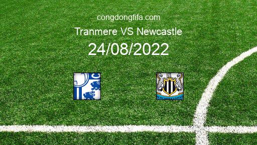 Soi kèo Tranmere vs Newcastle, 01h45 24/08/2022 – LEAGUE CUP - ANH 22-23 1