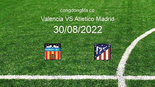 Soi kèo Valencia vs Atletico Madrid, 03h00 30/08/2022 – LA LIGA - TÂY BAN NHA 22-23 1