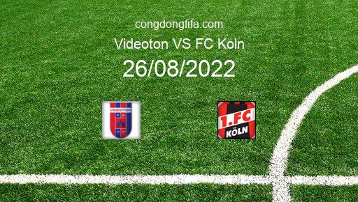 Soi kèo Videoton vs FC Koln, 00h00 26/08/2022 – EUROPA CONFERENCE LEAGUE 22-23 1