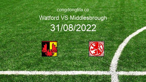 Soi kèo Watford vs Middlesbrough, 02h00 31/08/2022 – LEAGUE CHAMPIONSHIP - ANH 22-23 1