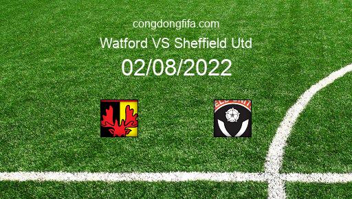 Soi kèo Watford vs Sheffield Utd, 02h00 02/08/2022 – LEAGUE CHAMPIONSHIP - ANH 22-23 1