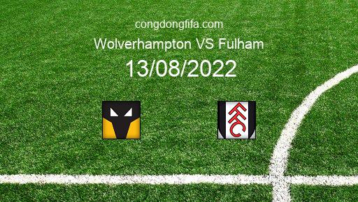 Soi kèo Wolverhampton vs Fulham, 21h00 13/08/2022 – PREMIER LEAGUE - ANH 22-23 1