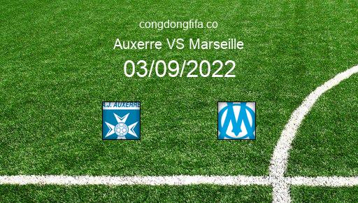 Soi kèo Auxerre vs Marseille, 22h00 03/09/2022 – LIGUE 1 - PHÁP 22-23 1