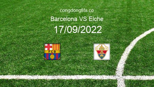 Soi kèo Barcelona vs Elche, 21h15 17/09/2022 – LA LIGA - TÂY BAN NHA 22-23 1