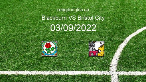 Soi kèo Blackburn vs Bristol City, 21h00 03/09/2022 – LEAGUE CHAMPIONSHIP - ANH 22-23 1