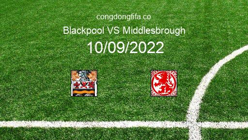 Soi kèo Blackpool vs Middlesbrough, 21h00 10/09/2022 – LEAGUE CHAMPIONSHIP - ANH 22-23 1