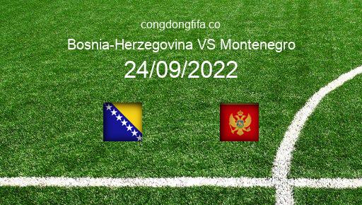Soi kèo Bosnia-Herzegovina vs Montenegro, 01h45 24/09/2022 – UEFA NATIONS LEAGUE 2022-23 1