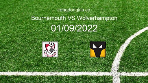 Soi kèo Bournemouth vs Wolverhampton, 01h30 01/09/2022 – PREMIER LEAGUE - ANH 22-23 1