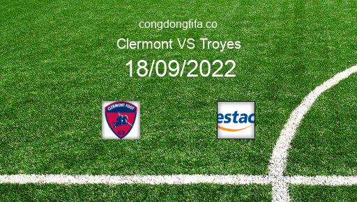 Soi kèo Clermont vs Troyes, 20h00 18/09/2022 – LIGUE 1 - PHÁP 22-23 1