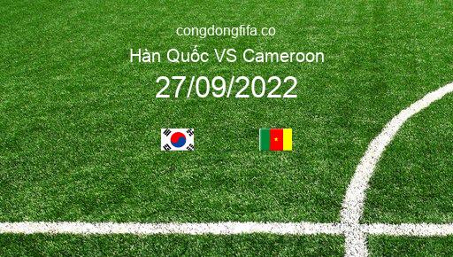 Soi kèo Hàn Quốc vs Cameroon, 18h00 27/09/2022 – GIAO HỮU QUỐC TẾ 2022 1