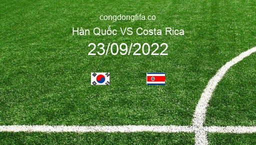 Soi kèo Hàn Quốc vs Costa Rica, 18h00 23/09/2022 – GIAO HỮU QUỐC TẾ 2022 1