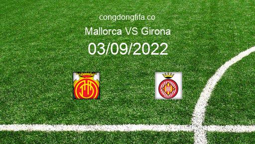Soi kèo Mallorca vs Girona, 19h00 03/09/2022 – LA LIGA - TÂY BAN NHA 22-23 1