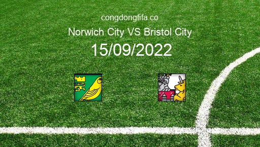 Soi kèo Norwich City vs Bristol City, 01h45 15/09/2022 – LEAGUE CHAMPIONSHIP - ANH 22-23 1