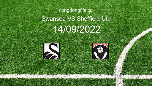 Soi kèo Swansea vs Sheffield Utd, 01h45 14/09/2022 – LEAGUE CHAMPIONSHIP - ANH 22-23 1