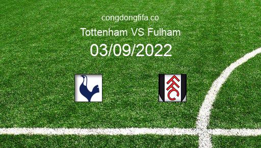 Soi kèo Tottenham vs Fulham, 21h00 03/09/2022 – PREMIER LEAGUE - ANH 22-23 1