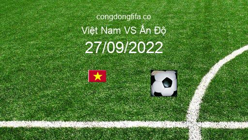 Soi kèo Việt Nam vs Ấn Độ, 19h00 27/09/2022 – GIAO HỮU QUỐC TẾ 2022 1