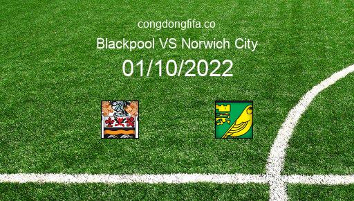Soi kèo Blackpool vs Norwich City, 21h00 01/10/2022 – LEAGUE CHAMPIONSHIP - ANH 22-23 1