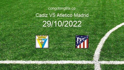Soi kèo Cadiz vs Atletico Madrid, 21h15 29/10/2022 – LA LIGA - TÂY BAN NHA 22-23 1