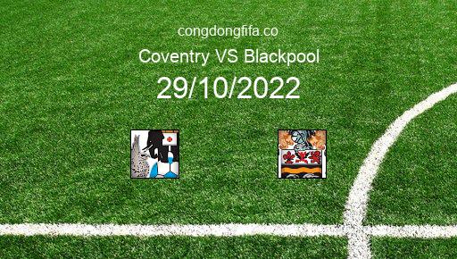 Soi kèo Coventry vs Blackpool, 21h00 29/10/2022 – LEAGUE CHAMPIONSHIP - ANH 22-23 1