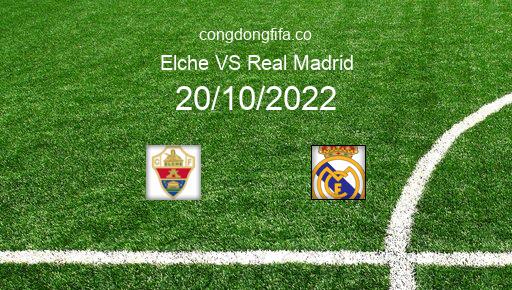 Soi kèo Elche vs Real Madrid, 02h00 20/10/2022 – LA LIGA - TÂY BAN NHA 22-23 1
