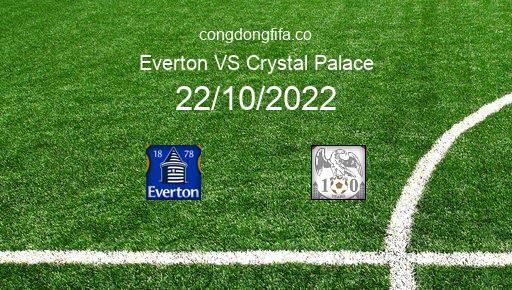 Soi kèo Everton vs Crystal Palace, 21h00 22/10/2022 – PREMIER LEAGUE - ANH 22-23 1