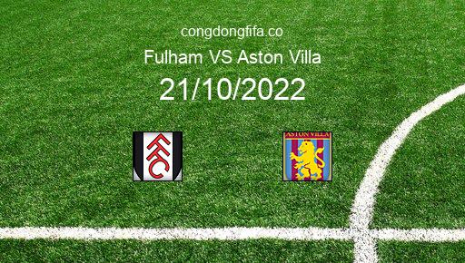 Soi kèo Fulham vs Aston Villa, 01h30 21/10/2022 – PREMIER LEAGUE - ANH 22-23 1