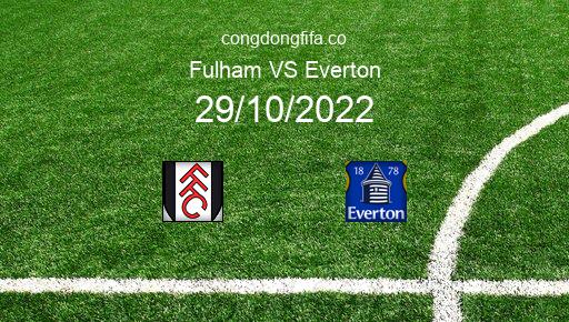 Soi kèo Fulham vs Everton, 23h30 29/10/2022 – PREMIER LEAGUE - ANH 22-23 1
