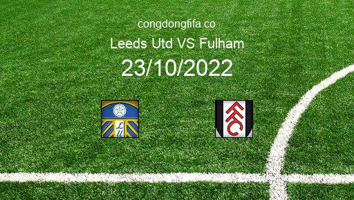 Soi kèo Leeds Utd vs Fulham, 20h00 23/10/2022 – PREMIER LEAGUE - ANH 22-23 1