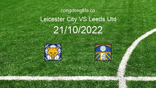 Soi kèo Leicester City vs Leeds Utd, 02h15 21/10/2022 – PREMIER LEAGUE - ANH 22-23 1