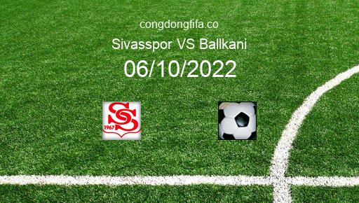 Soi kèo Sivasspor vs Ballkani, 23h45 06/10/2022 – EUROPA CONFERENCE LEAGUE 22-23 1