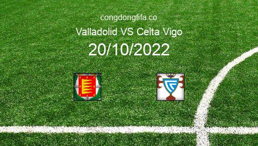 Soi kèo Valladolid vs Celta Vigo, 00h00 20/10/2022 – LA LIGA - TÂY BAN NHA 22-23 1