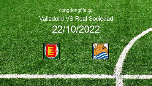 Soi kèo Valladolid vs Real Sociedad, 21h15 22/10/2022 – LA LIGA - TÂY BAN NHA 22-23 1