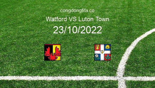 Soi kèo Watford vs Luton Town, 18h00 23/10/2022 – LEAGUE CHAMPIONSHIP - ANH 22-23 1
