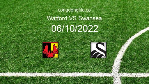 Soi kèo Watford vs Swansea, 01h45 06/10/2022 – LEAGUE CHAMPIONSHIP - ANH 22-23 1