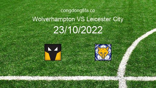 Soi kèo Wolverhampton vs Leicester City, 20h00 23/10/2022 – PREMIER LEAGUE - ANH 22-23 1