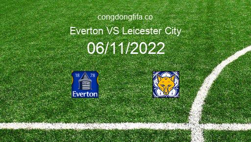 Soi kèo Everton vs Leicester City, 00h30 06/11/2022 – PREMIER LEAGUE - ANH 22-23 1