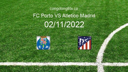 Soi kèo FC Porto vs Atletico Madrid, 00h45 02/11/2022 – CHAMPIONS LEAGUE 22-23 1