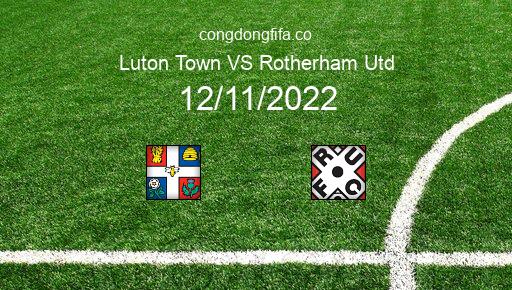 Soi kèo Luton Town vs Rotherham Utd, 22h00 12/11/2022 – LEAGUE CHAMPIONSHIP - ANH 22-23 1