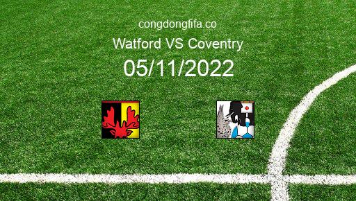 Soi kèo Watford vs Coventry, 22h00 05/11/2022 – LEAGUE CHAMPIONSHIP - ANH 22-23 1