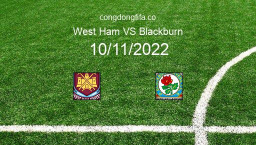 Soi kèo West Ham vs Blackburn, 02h45 10/11/2022 – LEAGUE CUP - ANH 22-23 1