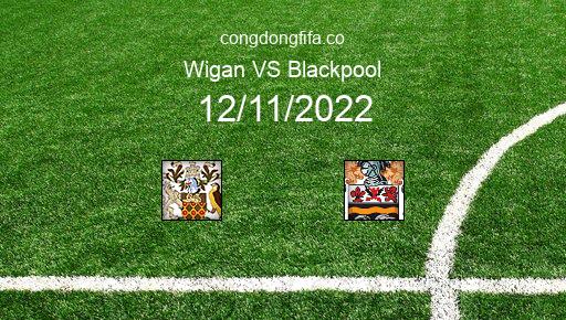 Soi kèo Wigan vs Blackpool, 22h00 12/11/2022 – LEAGUE CHAMPIONSHIP - ANH 22-23 1