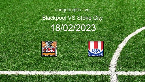 Soi kèo Blackpool vs Stoke City, 22h00 18/02/2023 – LEAGUE CHAMPIONSHIP - ANH 22-23 1