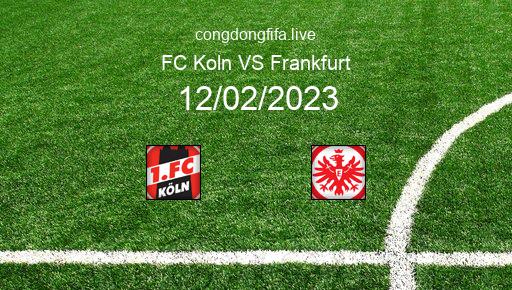 Soi kèo FC Koln vs Frankfurt, 23h30 12/02/2023 – BUNDESLIGA - ĐỨC 22-23 92