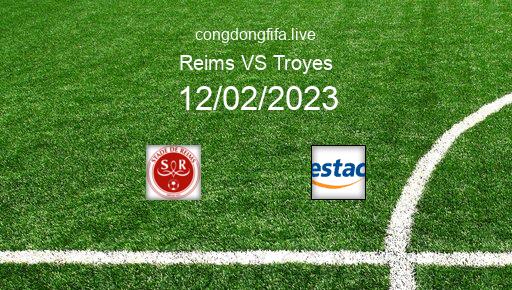 Soi kèo Reims vs Troyes, 21h00 12/02/2023 – LIGUE 1 - PHÁP 22-23 1