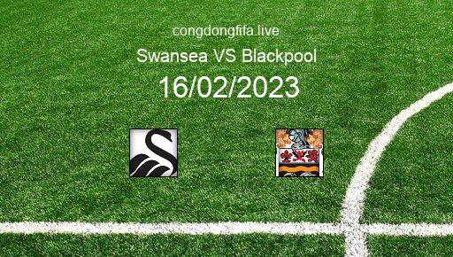 Soi kèo Swansea vs Blackpool, 02h45 16/02/2023 – LEAGUE CHAMPIONSHIP - ANH 22-23 1