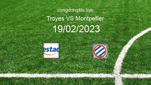 Soi kèo Troyes vs Montpellier, 21h00 19/02/2023 – LIGUE 1 - PHÁP 22-23 1
