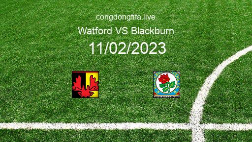 Soi kèo Watford vs Blackburn, 22h00 11/02/2023 – LEAGUE CHAMPIONSHIP - ANH 22-23 126