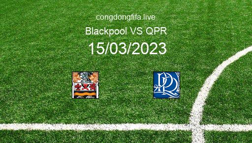 Soi kèo Blackpool vs QPR, 02h45 15/03/2023 – LEAGUE CHAMPIONSHIP - ANH 22-23 1